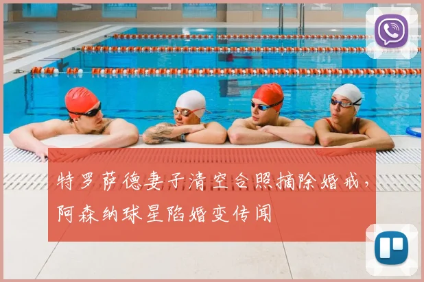 特罗萨德妻子清空合照摘除婚戒，阿森纳球星陷婚变传闻